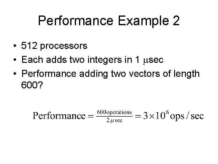 Performance Example 2 • 512 processors • Each adds two integers in 1 sec