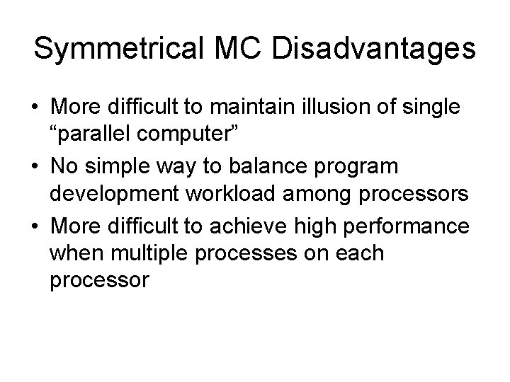 Symmetrical MC Disadvantages • More difficult to maintain illusion of single “parallel computer” •