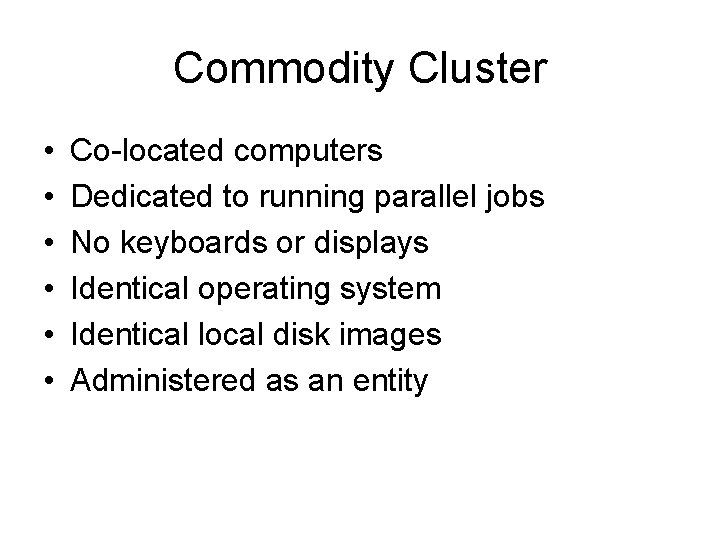 Commodity Cluster • • • Co-located computers Dedicated to running parallel jobs No keyboards