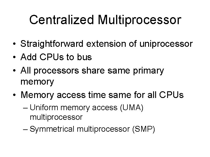 Centralized Multiprocessor • Straightforward extension of uniprocessor • Add CPUs to bus • All