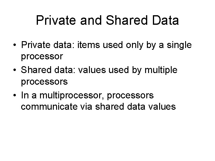 Private and Shared Data • Private data: items used only by a single processor