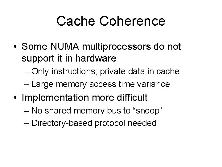 Cache Coherence • Some NUMA multiprocessors do not support it in hardware – Only