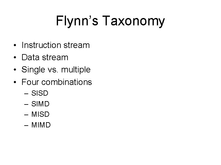 Flynn’s Taxonomy • • Instruction stream Data stream Single vs. multiple Four combinations –