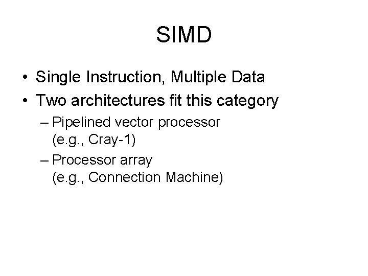 SIMD • Single Instruction, Multiple Data • Two architectures fit this category – Pipelined