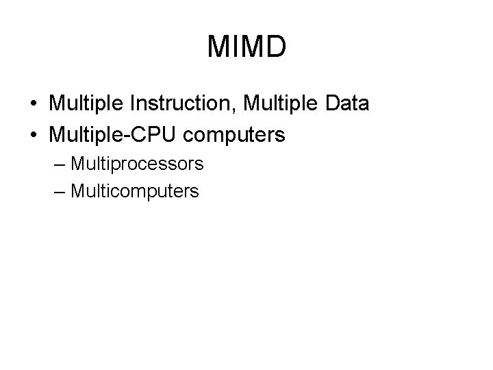 MIMD • Multiple Instruction, Multiple Data • Multiple-CPU computers – Multiprocessors – Multicomputers 