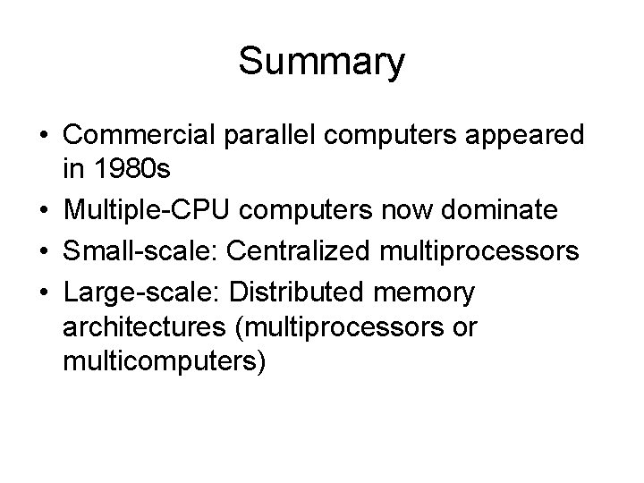 Summary • Commercial parallel computers appeared in 1980 s • Multiple-CPU computers now dominate