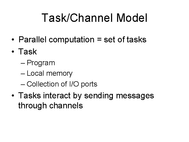 Task/Channel Model • Parallel computation = set of tasks • Task – Program –