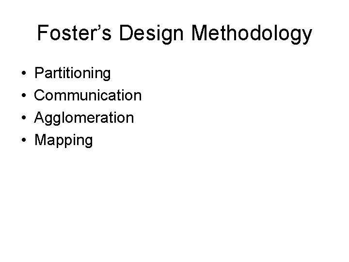 Foster’s Design Methodology • • Partitioning Communication Agglomeration Mapping 