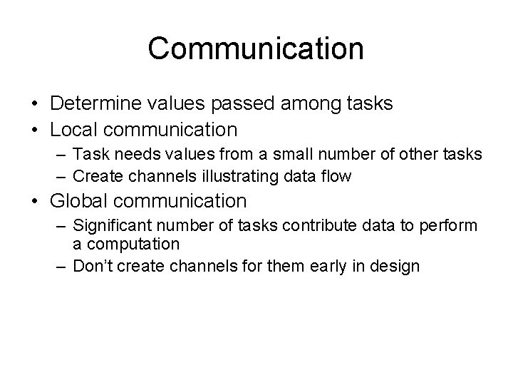 Communication • Determine values passed among tasks • Local communication – Task needs values