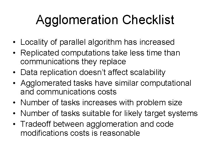 Agglomeration Checklist • Locality of parallel algorithm has increased • Replicated computations take less