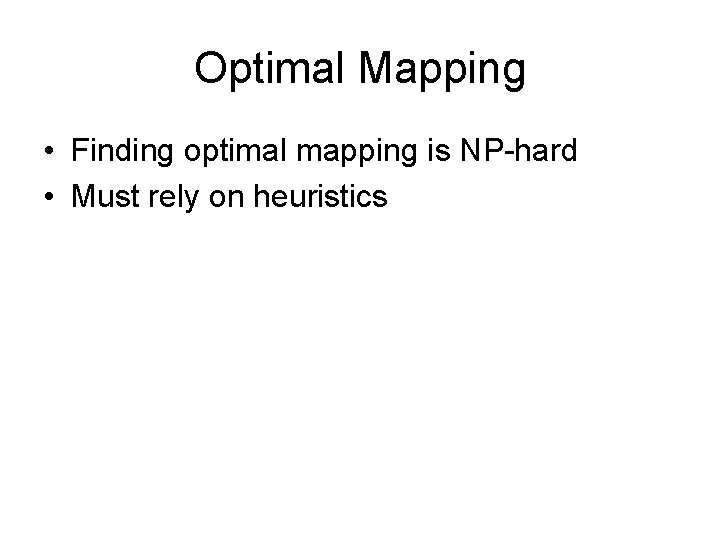 Optimal Mapping • Finding optimal mapping is NP-hard • Must rely on heuristics 