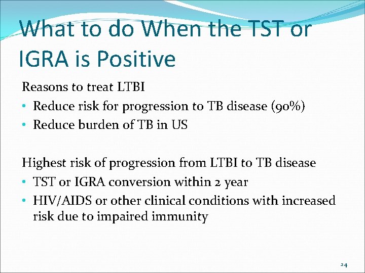 What to do When the TST or IGRA is Positive Reasons to treat LTBI