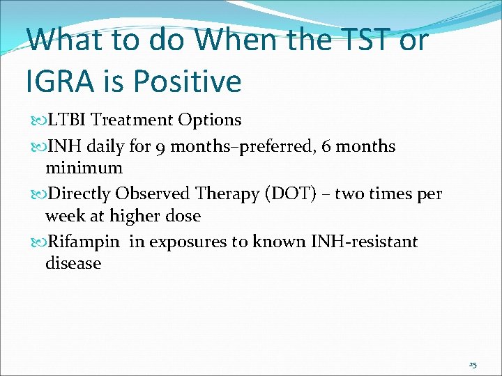 What to do When the TST or IGRA is Positive LTBI Treatment Options INH