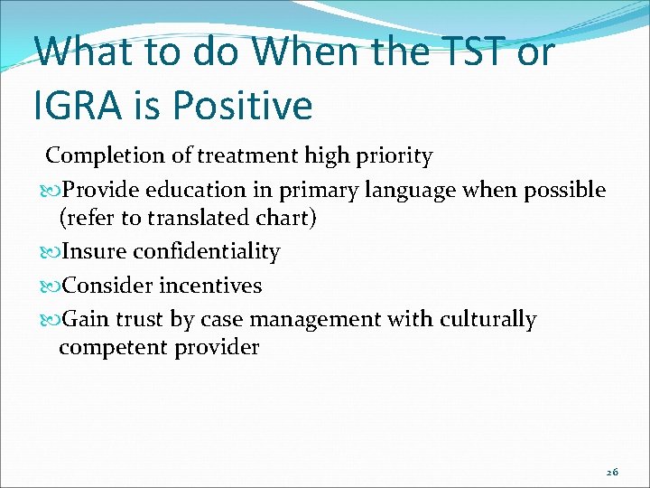 What to do When the TST or IGRA is Positive Completion of treatment high