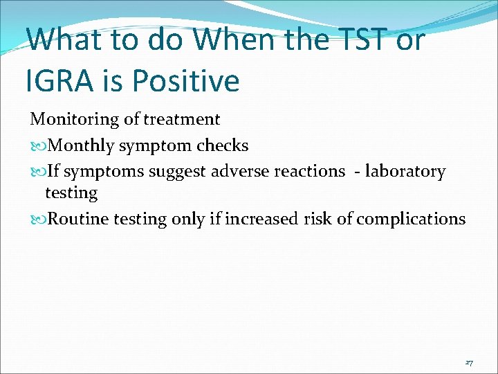 What to do When the TST or IGRA is Positive Monitoring of treatment Monthly