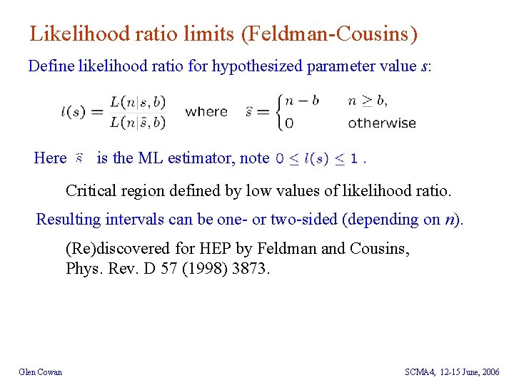 Likelihood ratio limits (Feldman-Cousins) Define likelihood ratio for hypothesized parameter value s: Here is