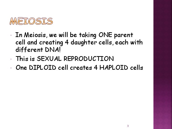  In Meiosis, we will be taking ONE parent cell and creating 4 daughter