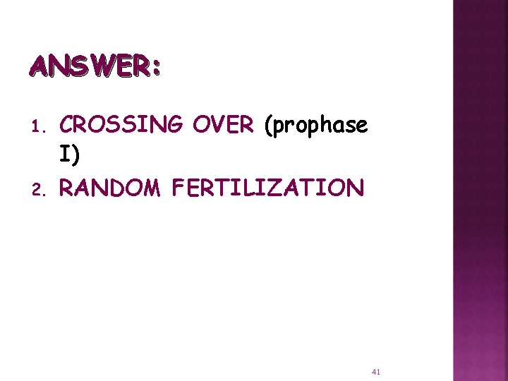 ANSWER: 1. 2. CROSSING OVER (prophase I) RANDOM FERTILIZATION 41 