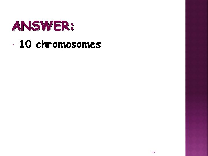ANSWER: 10 chromosomes 49 