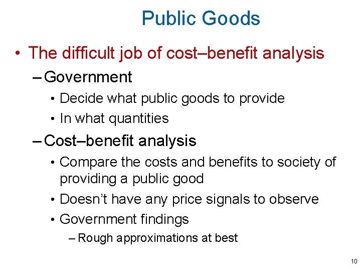 Public Goods • The difficult job of cost–benefit analysis – Government • Decide what