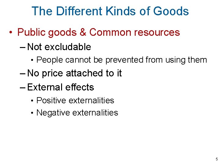 The Different Kinds of Goods • Public goods & Common resources – Not excludable