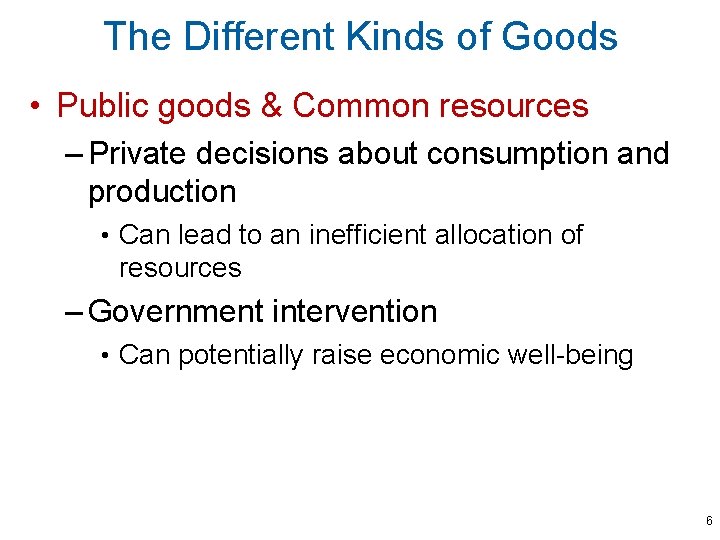 The Different Kinds of Goods • Public goods & Common resources – Private decisions