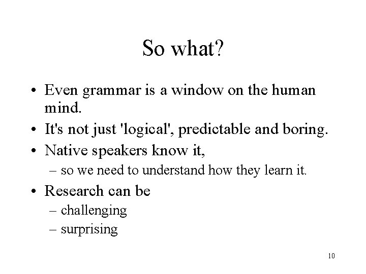 So what? • Even grammar is a window on the human mind. • It's