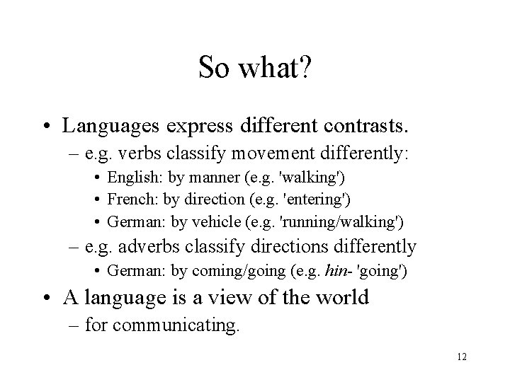 So what? • Languages express different contrasts. – e. g. verbs classify movement differently: