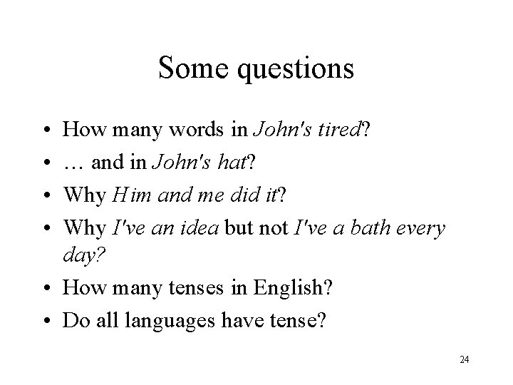 Some questions • • How many words in John's tired? … and in John's