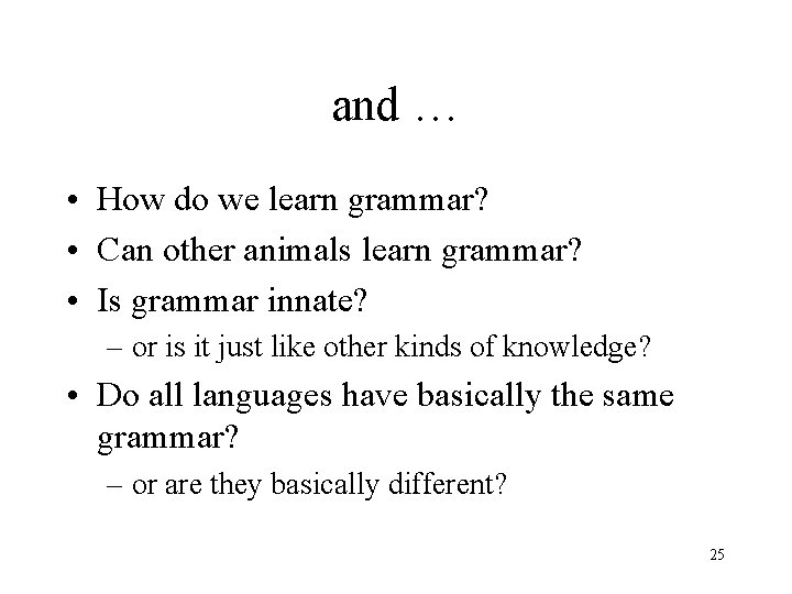 and … • How do we learn grammar? • Can other animals learn grammar?