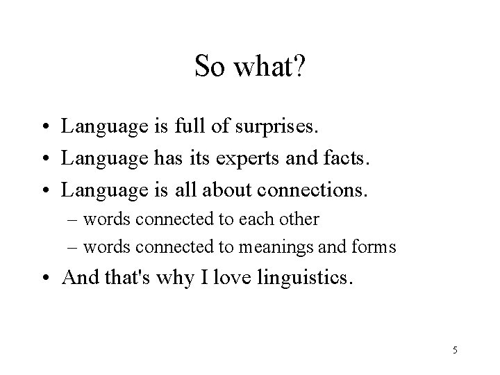 So what? • Language is full of surprises. • Language has its experts and