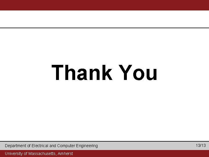 Thank You Department of Electrical and Computer Engineering University of Massachusetts, Amherst 13/13 