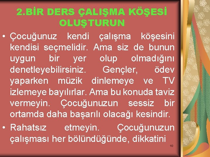 2. BİR DERS ÇALIŞMA KÖŞESİ OLUŞTURUN • Çocuğunuz kendi çalışma köşesini kendisi seçmelidir. Ama