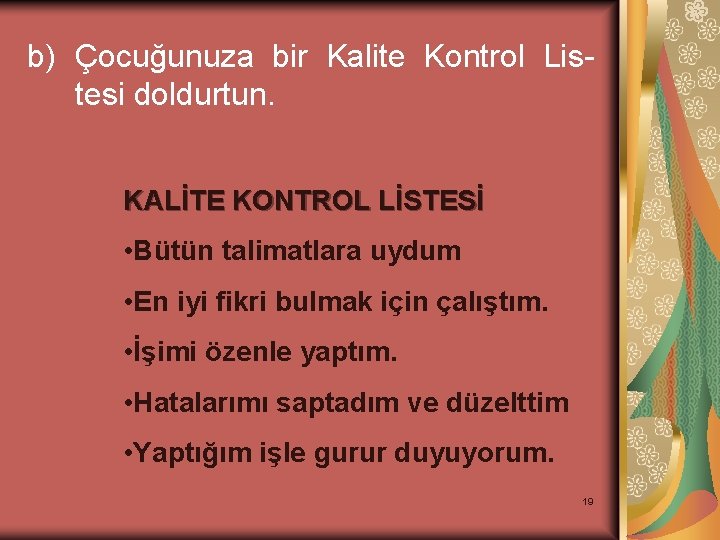 b) Çocuğunuza bir Kalite Kontrol Listesi doldurtun. KALİTE KONTROL LİSTESİ • Bütün talimatlara uydum