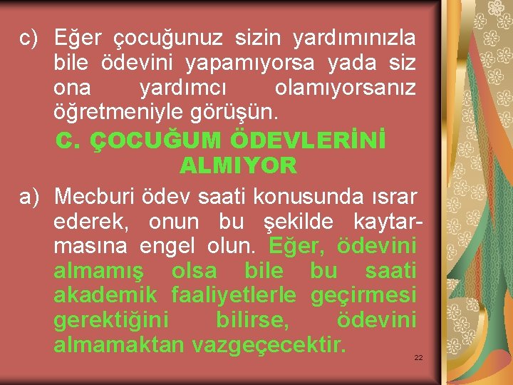 c) Eğer çocuğunuz sizin yardımınızla bile ödevini yapamıyorsa yada siz ona yardımcı olamıyorsanız öğretmeniyle