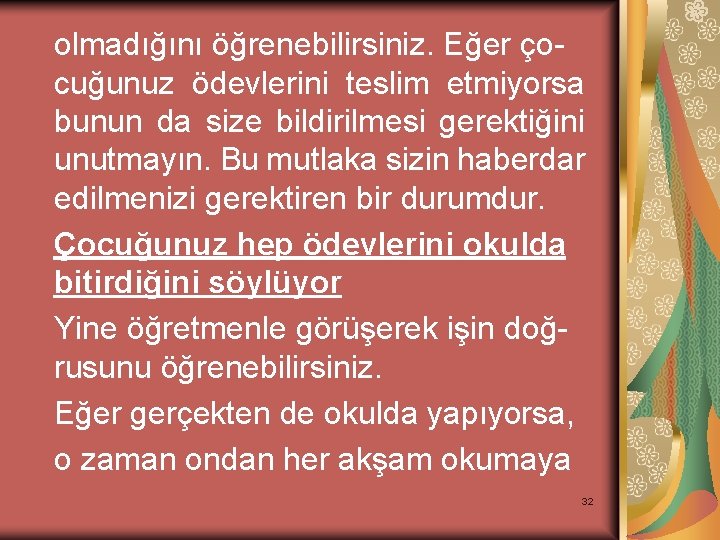 olmadığını öğrenebilirsiniz. Eğer çocuğunuz ödevlerini teslim etmiyorsa bunun da size bildirilmesi gerektiğini unutmayın. Bu