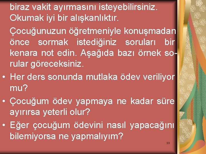 biraz vakit ayırmasını isteyebilirsiniz. Okumak iyi bir alışkanlıktır. Çocuğunuzun öğretmeniyle konuşmadan önce sormak istediğiniz