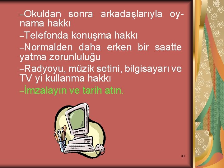 –Okuldan sonra arkadaşlarıyla oynama hakkı –Telefonda konuşma hakkı –Normalden daha erken bir saatte yatma