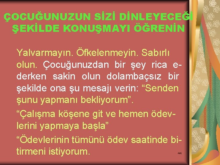 ÇOCUĞUNUZUN SİZİ DİNLEYECEĞİ ŞEKİLDE KONUŞMAYI ÖĞRENİN Yalvarmayın. Öfkelenmeyin. Sabırlı olun. Çocuğunuzdan bir şey rica