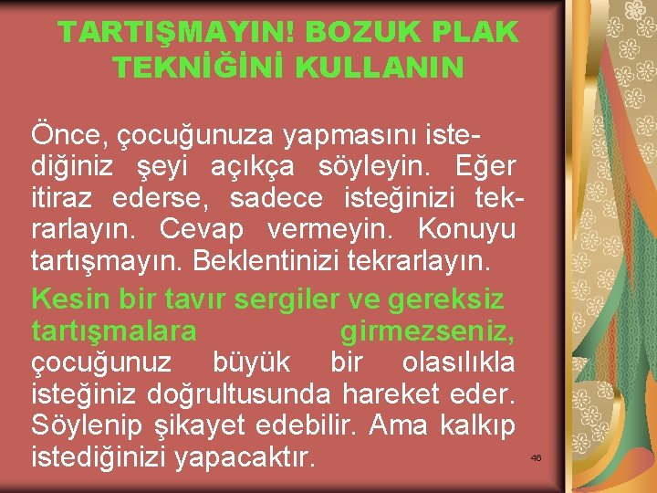 TARTIŞMAYIN! BOZUK PLAK TEKNİĞİNİ KULLANIN Önce, çocuğunuza yapmasını istediğiniz şeyi açıkça söyleyin. Eğer itiraz