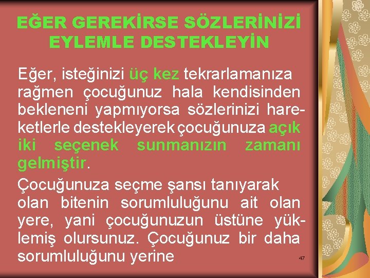 EĞER GEREKİRSE SÖZLERİNİZİ EYLEMLE DESTEKLEYİN Eğer, isteğinizi üç kez tekrarlamanıza rağmen çocuğunuz hala kendisinden