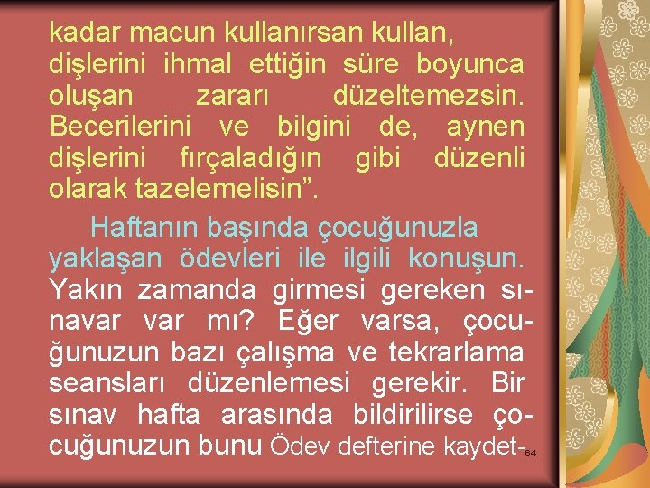 kadar macun kullanırsan kullan, dişlerini ihmal ettiğin süre boyunca oluşan zararı düzeltemezsin. Becerilerini ve