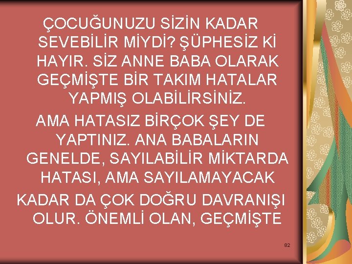 ÇOCUĞUNUZU SİZİN KADAR SEVEBİLİR MİYDİ? ŞÜPHESİZ Kİ HAYIR. SİZ ANNE BABA OLARAK GEÇMİŞTE BİR