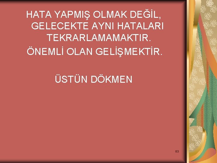 HATA YAPMIŞ OLMAK DEĞİL, GELECEKTE AYNI HATALARI TEKRARLAMAMAKTIR. ÖNEMLİ OLAN GELİŞMEKTİR. ÜSTÜN DÖKMEN 83