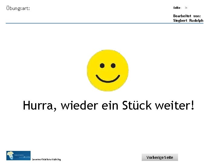 Übungsart: Seite: 26 Bearbeitet von: Siegbert Rudolph Hurra, wieder ein Stück weiter! Lesemotivationstraining Vorherige