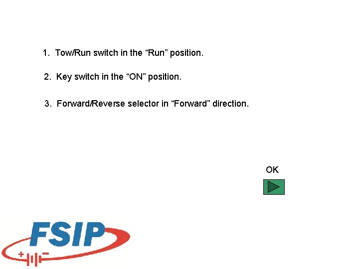 1. Tow/Run switch in the “Run” position. 2. Key switch in the “ON” position.