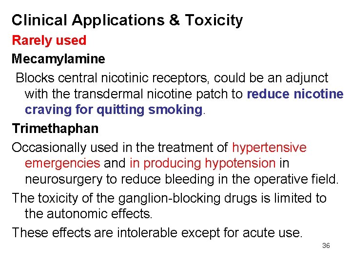 Clinical Applications & Toxicity Rarely used Mecamylamine Blocks central nicotinic receptors, could be an