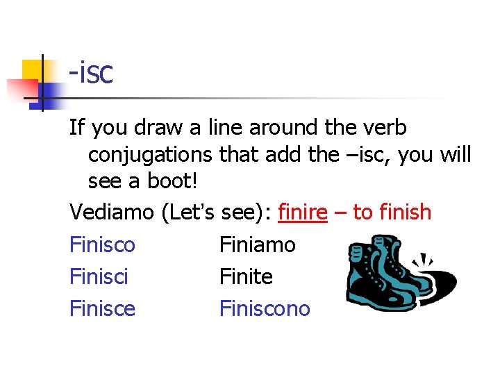 -isc If you draw a line around the verb conjugations that add the –isc,