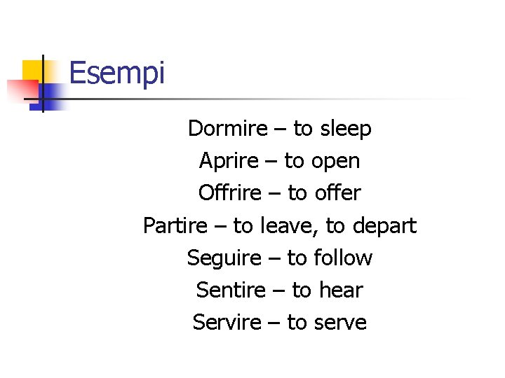 Esempi Dormire – to sleep Aprire – to open Offrire – to offer Partire