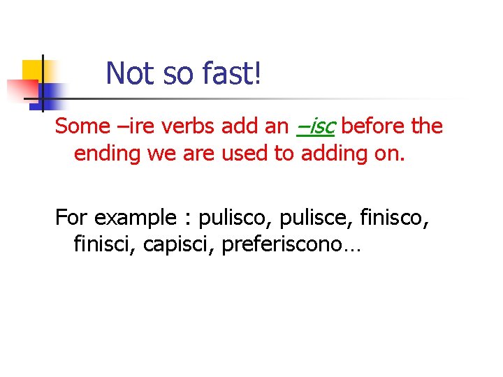 Not so fast! Some –ire verbs add an –isc before the ending we are